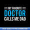 My Favorite Doctor Calls Me Dad Cute Father - Sophisticated Sublimation Design Files