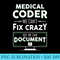 Funny Medical Coder We Cant Fix Crazy But We Can Document - Shirt Print PNG - Capture Imagination with Every Detail