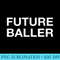 Future Baller Funny Sports - Download High Resolution PNG - Instantly Transform Your Sublimation Projects