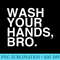 Wash Your Hands Bro Hand Washing Saves Lives Hygiene - Transparent Shirt Mockup - Unleash Your Creativity