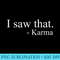 I Saw That Karma Funny Offensive Sarcastic Antisocial T - High Resolution PNG Clipart - Premium Quality PNG Artwork