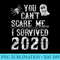 s 2020 Halloween Funny You Cant Scare me I survived - PNG Download Website - Revolutionize Your Designs