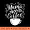 Mama Needs Coffee Graphic Girl Mom Mama s - Vector PNG download - Create with Confidence