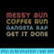 Womens Messy Bun Coffee Run Gangster Rap Mom Life 247 - Transparent PNG File - Perfect for Sublimation Mastery