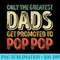 Only The Greatest Dads Get Promoted To Pop Pop - High Resolution PNG File - Fashionable and Fearless