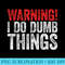Warning I Do Dumb Things T Sarcastic - High Resolution PNG Artwork - Bold & Eye-catching