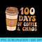 100 Days Of Coffee Chaos 100th Day School Teacher - Transparent PNG Artwork - Perfect for Personalization