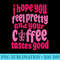 I Hope You Feel Pretty And Your Coffee Tastes Good Quote - PNG Vector Download - Instant Access To Downloadable Files