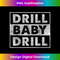 Drill Baby Drill - Elegant Sublimation PNG Download