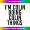 I'M COLIN DOING COLIN THINGS Name Funny Birthday Idea - Sophisticated PNG Sublimation File - Infuse Everyday with a Celebratory Spirit