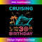 Cruising Into My 30th Birthday Party My Birthday Cruise - High-Resolution PNG Sublimation File