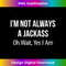 I'm Not Always A Jackass - Oh Wait Yes I Am - - Aesthetic Sublimation Digital File