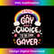 If Being GAY Was A Choice I'd Be Even GAYER - LGBTQIA Pride 1 - Sublimation-Ready PNG File
