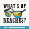 Whats Up Beaches Funny Beach Lover Summer Vacation Men Women - High-Quality PNG Sublimation Download