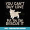 You cant buy Love but you can rescue it Cat Rescue - High-Quality PNG Sublimation Download