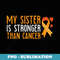 My Sister Is Stronger Than Cancer Leukemia Awareness - Vintage Sublimation PNG Download