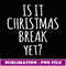 Is It Christmas Break Yet Funny Teacher Xmas Winter Saying -