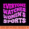 Everyone Watches Womens Sports - PNG Download Graphic - Defying the Norms