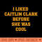 I Liked Caitlin Clark Before She Was Cool - Shirt Image Download - Boost Your Success with this Inspirational PNG Download