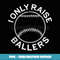 I Only Raise Ballers T Softball Baseball Mom Dad - Digital Sublimation Download File