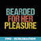 Bearded For Her Pleasure Funny Beard Dad Saying Sarcastic - Instant PNG Sublimation Download