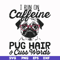 FN000236-I run on Caffeine pug hair cuss words svg, png, dxf, eps file FN000236.jpg