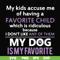 FN000374-My kids accuse me of having a favorite child which is ridiculous because I don't like any of them my dog is my favorite svg, png, dxf, eps file FN00037