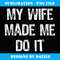My Wife Made Me Do It Funny Husband Gift - Digital Sublimation Download File