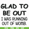 FN000859-Glad to be out I was running out of womb svg, png, dxf, eps file FN000859.jpg