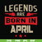 BD0140-Legends are born in april svg, birthday svg, png, dxf, eps digital file BD0140.jpg