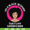 OTH0011-i am a black woman, that is my superpower svg, black woman svg, png, dxf, eps digital file OTH0011.jpg