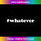 Whatever 2 - Special Edition Sublimation PNG File