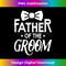 Father Of The Groom - Wedding Marriage Groom Dad - Professional Sublimation Digital Download