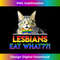 Lesbians Eat What Cat - High-Quality PNG Sublimation Download