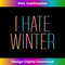 Funny I Hate Winter Hate Cold Weather Summer Lover Seasons - Instant Sublimation Digital Download