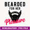 Bearded For Her Pleasure T Funny Humor Joke - Retro PNG Sublimation Digital Download