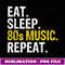 Eat Sleep 80s Music Repeat Gift - PNG Transparent Sublimation File