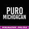 PURO MICHOACAN Art Funny Mexican Gift Idea - Instant PNG Sublimation Download