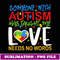 Someone With Autism aught Me hat Love Needs No Words - Exclusive PNG Sublimation Download