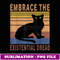 Embrace The Exisenial Dread Rero Vinage Funny Ca Lover - Premium Sublimation Digital Download