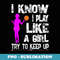 I Know I Play Like A Girl Funny Basketball Quote - Instant PNG Sublimation Download