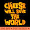 CHEESE WILL SAVE THE WORLD - PNG File Download - Professional Design