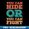 You Can Hide or You Can Fight - Premium Sublimation Digital Download