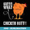 Funny Guess What Chicken Butt. Chicken lovers sarcastic meme - Modern Sublimation PNG File