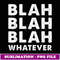 Blah Blah Blah Whatever -