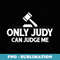 Only Judy Can Judge Me - Exclusive PNG Sublimation Download