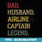 Dad Husband Airline Captain Legend Airline Captain Dad - Premium Sublimation Digital Download
