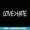 Love Is Greater Than Hate - Stylish Sublimation Digital Download