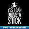 Yes I Can Drive A Stick Funny Halloween Witch Broom - Modern Sublimation PNG File