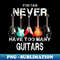 You Can Never Have Too many Guitars Guitarist - PNG Transparent Sublimation File
